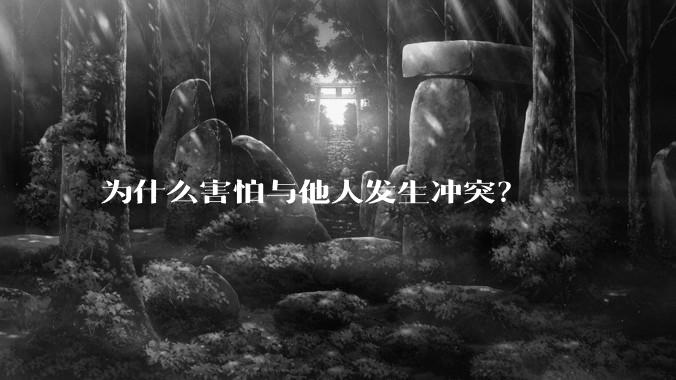 为什么害怕与他人发生冲突？